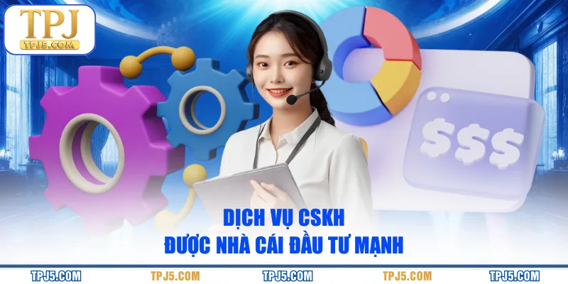Dịch vụ CSKH được nhà cái đầu tư mạnh