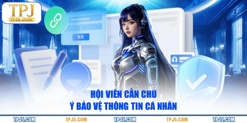 Hội viên cần chú ý bảo vệ thông tin cá nhân