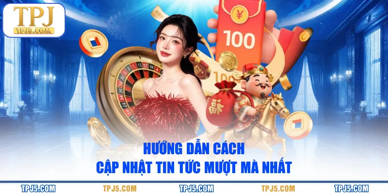 Hướng dẫn cách cập nhật tin tức mượt mà nhất