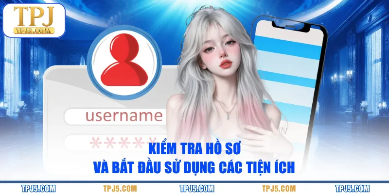 Kiểm tra hồ sơ và bắt đầu sử dụng các tiện ích