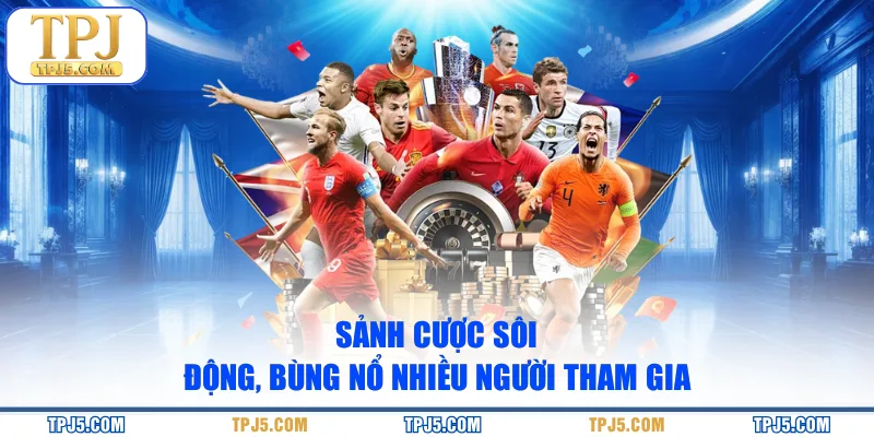 Sảnh cược sôi động, bùng nổ nhiều người tham gia